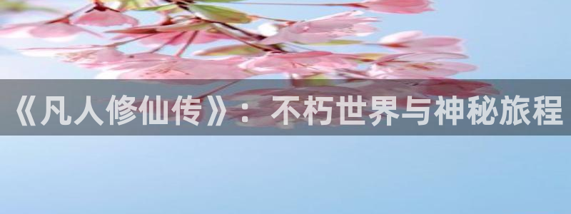 樱花动漫动漫推荐：《凡人修仙传》：不朽世界与神秘旅程